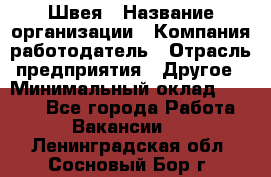 Швея › Название организации ­ Компания-работодатель › Отрасль предприятия ­ Другое › Минимальный оклад ­ 5 554 - Все города Работа » Вакансии   . Ленинградская обл.,Сосновый Бор г.